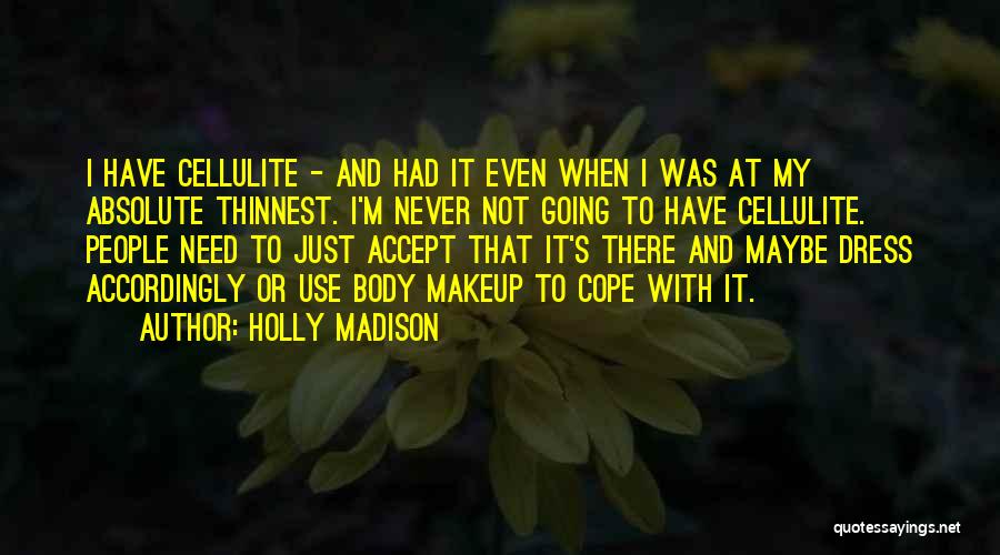 Holly Madison Quotes: I Have Cellulite - And Had It Even When I Was At My Absolute Thinnest. I'm Never Not Going To