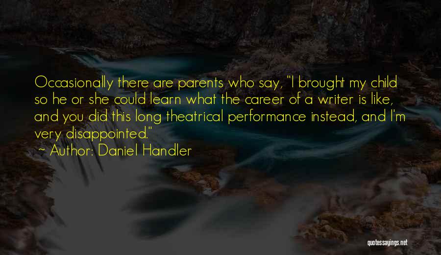 Daniel Handler Quotes: Occasionally There Are Parents Who Say, I Brought My Child So He Or She Could Learn What The Career Of