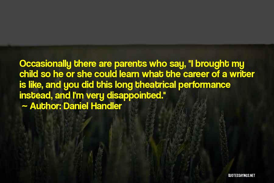 Daniel Handler Quotes: Occasionally There Are Parents Who Say, I Brought My Child So He Or She Could Learn What The Career Of