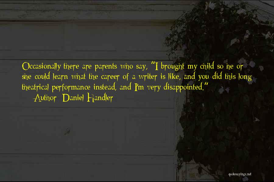 Daniel Handler Quotes: Occasionally There Are Parents Who Say, I Brought My Child So He Or She Could Learn What The Career Of