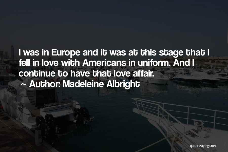 Madeleine Albright Quotes: I Was In Europe And It Was At This Stage That I Fell In Love With Americans In Uniform. And