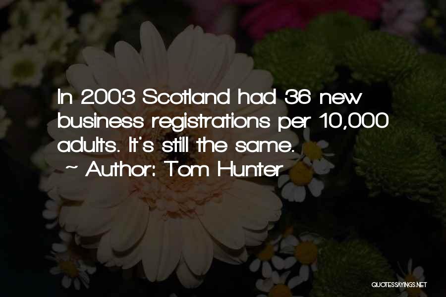Tom Hunter Quotes: In 2003 Scotland Had 36 New Business Registrations Per 10,000 Adults. It's Still The Same.