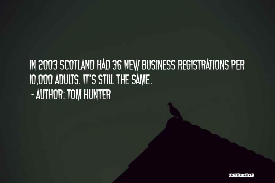 Tom Hunter Quotes: In 2003 Scotland Had 36 New Business Registrations Per 10,000 Adults. It's Still The Same.
