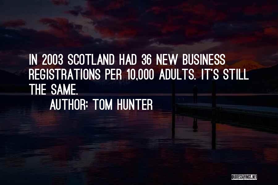 Tom Hunter Quotes: In 2003 Scotland Had 36 New Business Registrations Per 10,000 Adults. It's Still The Same.