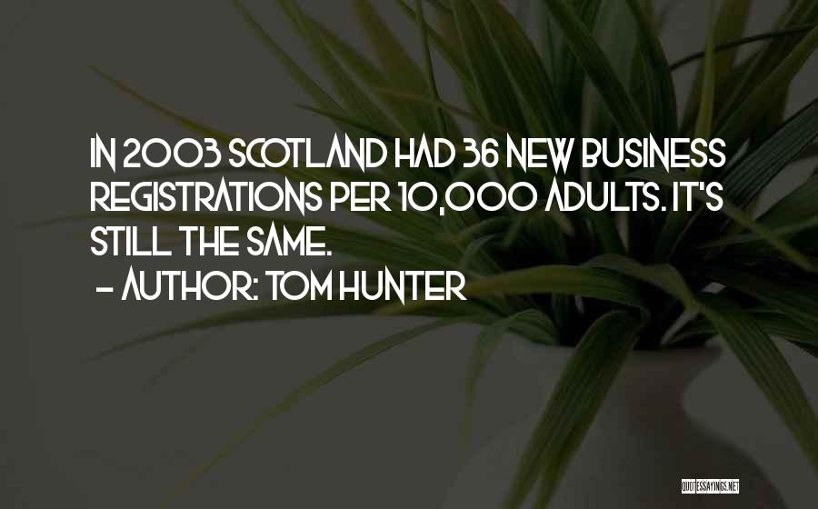 Tom Hunter Quotes: In 2003 Scotland Had 36 New Business Registrations Per 10,000 Adults. It's Still The Same.