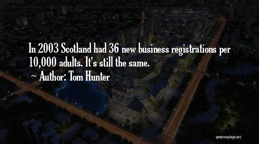 Tom Hunter Quotes: In 2003 Scotland Had 36 New Business Registrations Per 10,000 Adults. It's Still The Same.