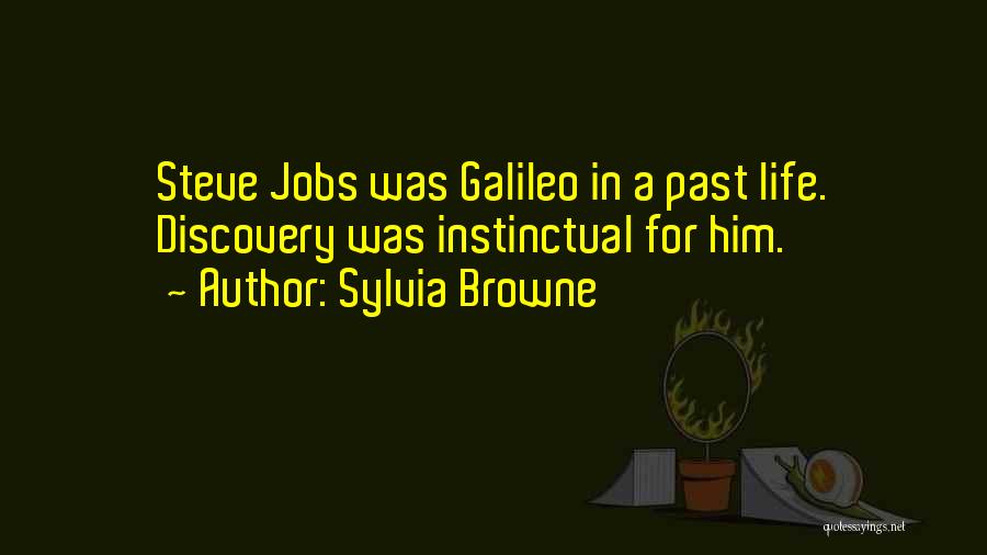 Sylvia Browne Quotes: Steve Jobs Was Galileo In A Past Life. Discovery Was Instinctual For Him.