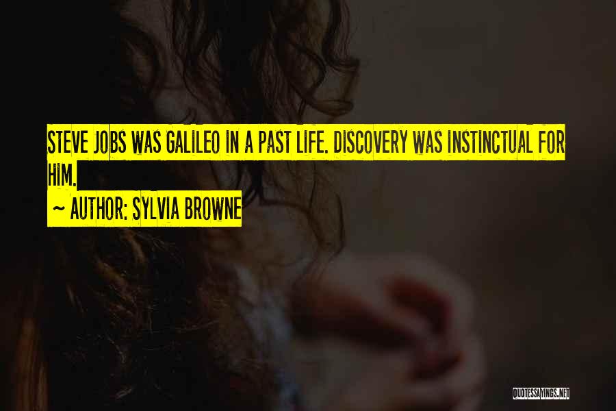 Sylvia Browne Quotes: Steve Jobs Was Galileo In A Past Life. Discovery Was Instinctual For Him.