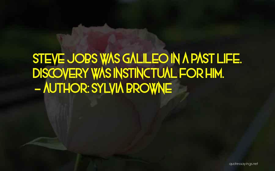 Sylvia Browne Quotes: Steve Jobs Was Galileo In A Past Life. Discovery Was Instinctual For Him.