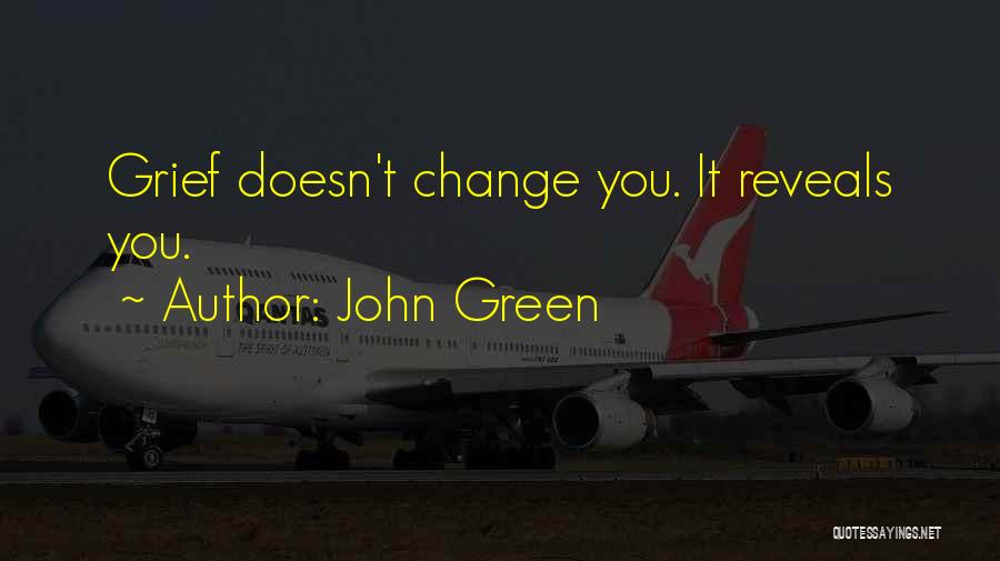 John Green Quotes: Grief Doesn't Change You. It Reveals You.