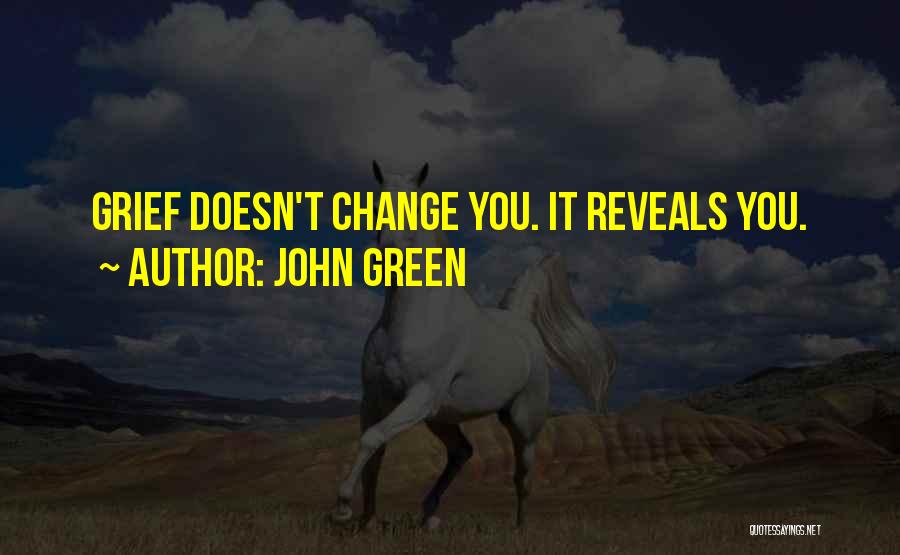 John Green Quotes: Grief Doesn't Change You. It Reveals You.