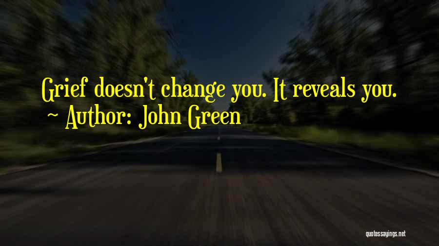 John Green Quotes: Grief Doesn't Change You. It Reveals You.