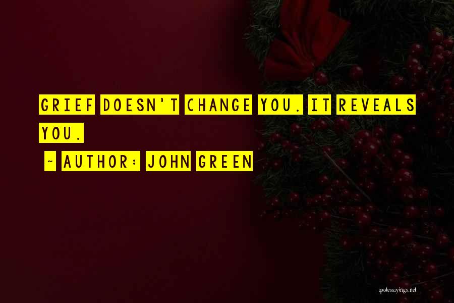 John Green Quotes: Grief Doesn't Change You. It Reveals You.