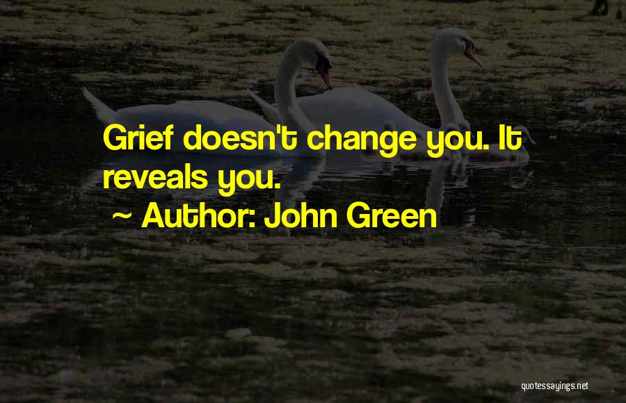John Green Quotes: Grief Doesn't Change You. It Reveals You.
