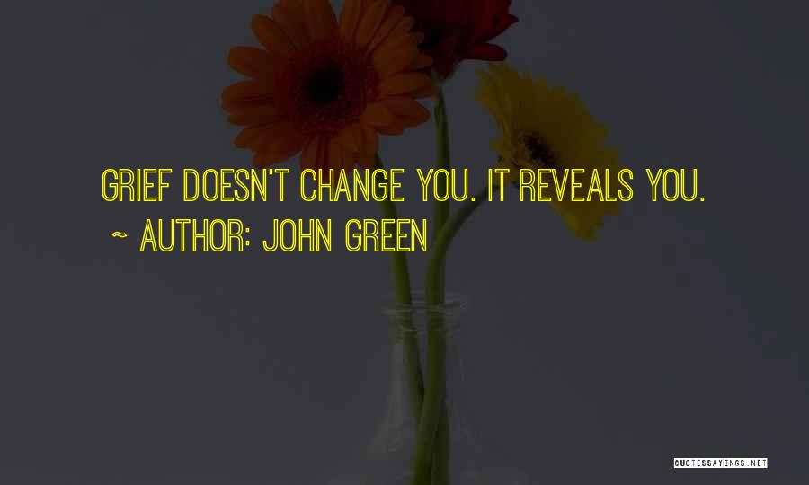 John Green Quotes: Grief Doesn't Change You. It Reveals You.