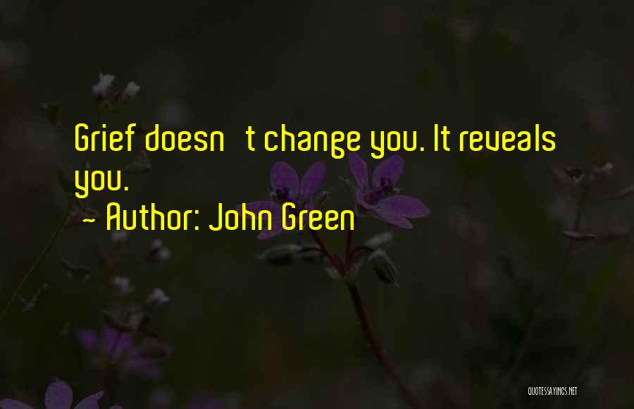 John Green Quotes: Grief Doesn't Change You. It Reveals You.