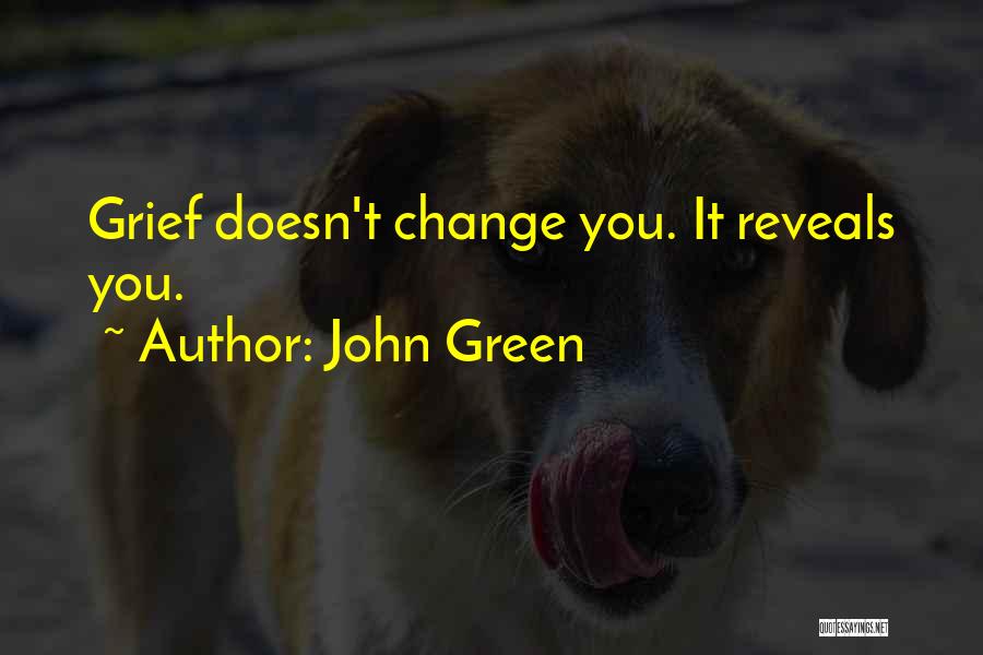 John Green Quotes: Grief Doesn't Change You. It Reveals You.