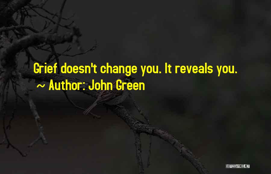 John Green Quotes: Grief Doesn't Change You. It Reveals You.