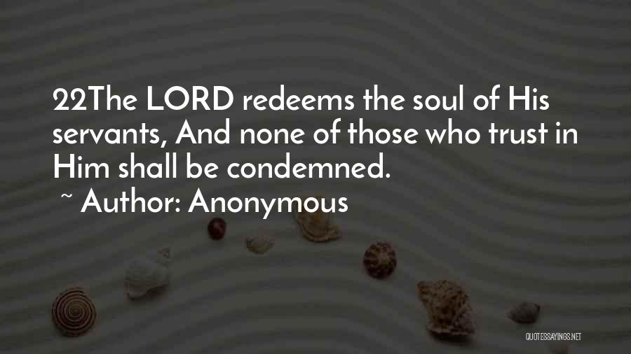 Anonymous Quotes: 22the Lord Redeems The Soul Of His Servants, And None Of Those Who Trust In Him Shall Be Condemned.