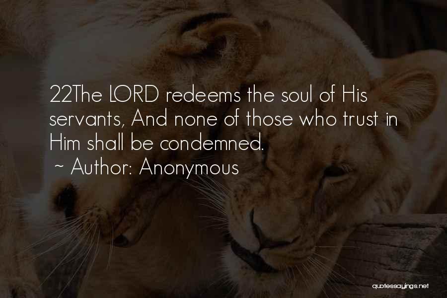 Anonymous Quotes: 22the Lord Redeems The Soul Of His Servants, And None Of Those Who Trust In Him Shall Be Condemned.