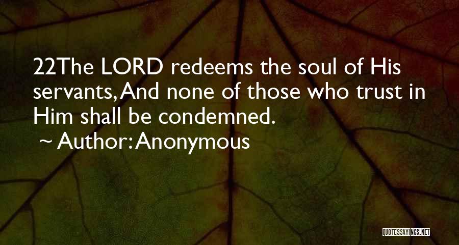 Anonymous Quotes: 22the Lord Redeems The Soul Of His Servants, And None Of Those Who Trust In Him Shall Be Condemned.