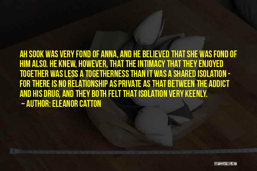 Eleanor Catton Quotes: Ah Sook Was Very Fond Of Anna, And He Believed That She Was Fond Of Him Also. He Knew, However,