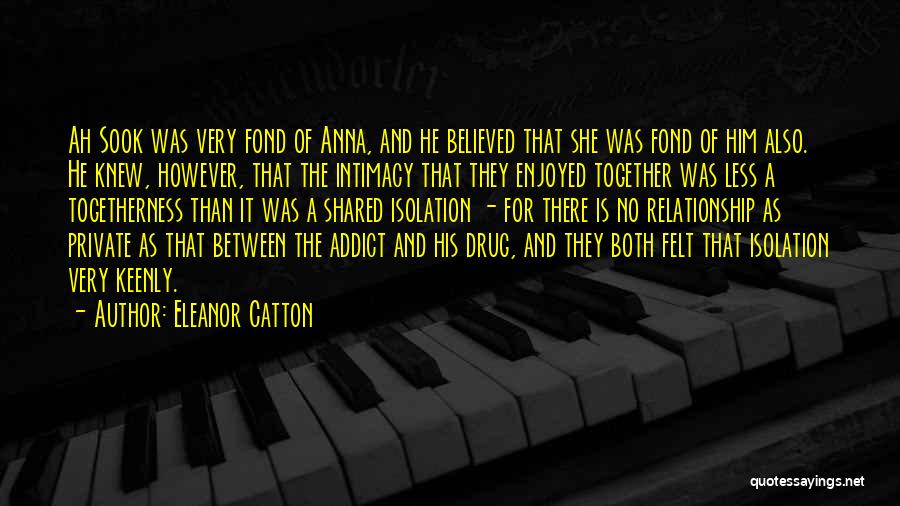 Eleanor Catton Quotes: Ah Sook Was Very Fond Of Anna, And He Believed That She Was Fond Of Him Also. He Knew, However,