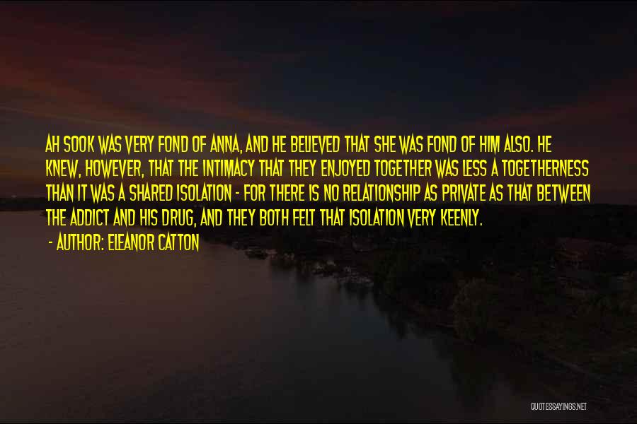 Eleanor Catton Quotes: Ah Sook Was Very Fond Of Anna, And He Believed That She Was Fond Of Him Also. He Knew, However,