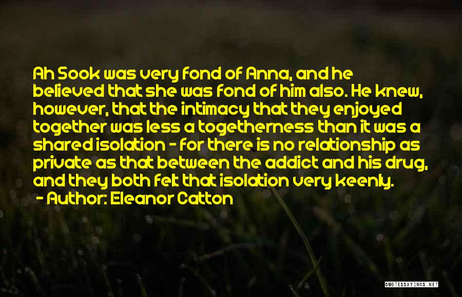 Eleanor Catton Quotes: Ah Sook Was Very Fond Of Anna, And He Believed That She Was Fond Of Him Also. He Knew, However,