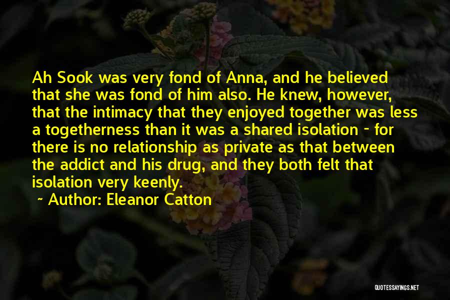 Eleanor Catton Quotes: Ah Sook Was Very Fond Of Anna, And He Believed That She Was Fond Of Him Also. He Knew, However,