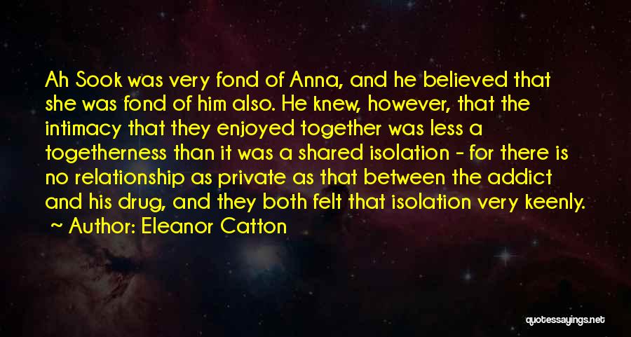 Eleanor Catton Quotes: Ah Sook Was Very Fond Of Anna, And He Believed That She Was Fond Of Him Also. He Knew, However,