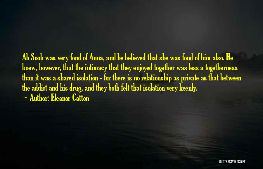 Eleanor Catton Quotes: Ah Sook Was Very Fond Of Anna, And He Believed That She Was Fond Of Him Also. He Knew, However,