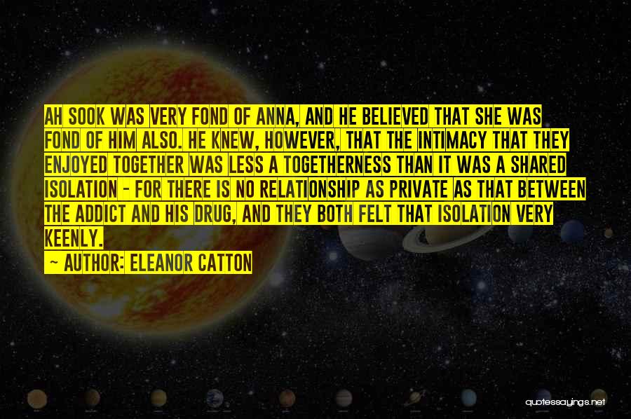 Eleanor Catton Quotes: Ah Sook Was Very Fond Of Anna, And He Believed That She Was Fond Of Him Also. He Knew, However,
