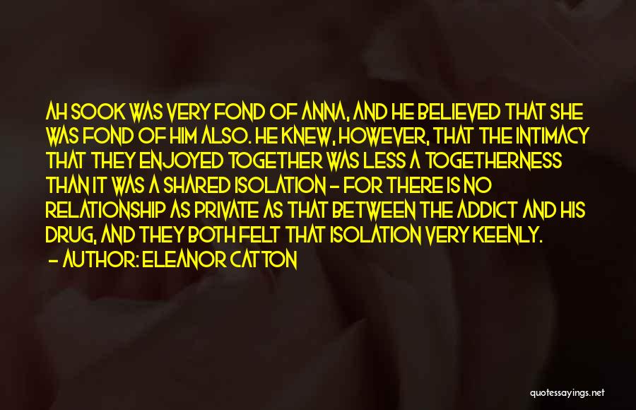 Eleanor Catton Quotes: Ah Sook Was Very Fond Of Anna, And He Believed That She Was Fond Of Him Also. He Knew, However,