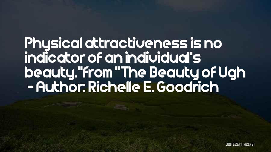 Richelle E. Goodrich Quotes: Physical Attractiveness Is No Indicator Of An Individual's Beauty.from The Beauty Of Ugh