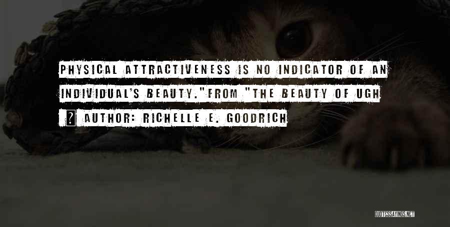 Richelle E. Goodrich Quotes: Physical Attractiveness Is No Indicator Of An Individual's Beauty.from The Beauty Of Ugh