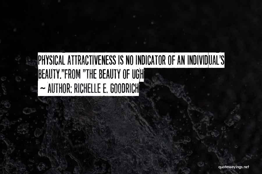 Richelle E. Goodrich Quotes: Physical Attractiveness Is No Indicator Of An Individual's Beauty.from The Beauty Of Ugh