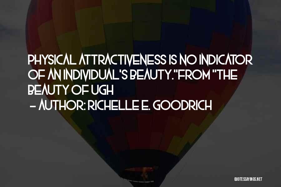 Richelle E. Goodrich Quotes: Physical Attractiveness Is No Indicator Of An Individual's Beauty.from The Beauty Of Ugh