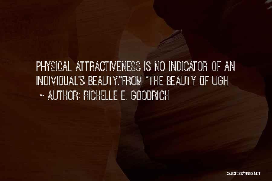 Richelle E. Goodrich Quotes: Physical Attractiveness Is No Indicator Of An Individual's Beauty.from The Beauty Of Ugh