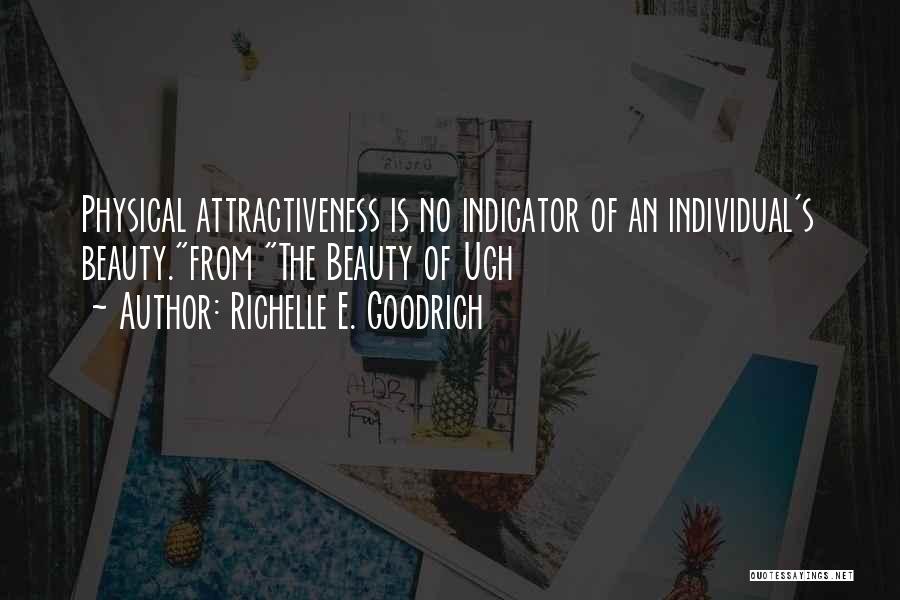 Richelle E. Goodrich Quotes: Physical Attractiveness Is No Indicator Of An Individual's Beauty.from The Beauty Of Ugh
