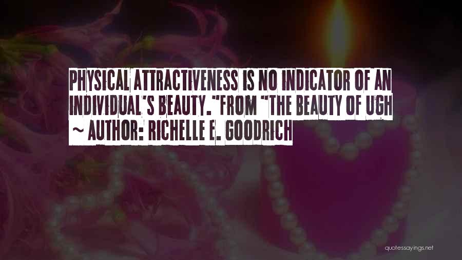 Richelle E. Goodrich Quotes: Physical Attractiveness Is No Indicator Of An Individual's Beauty.from The Beauty Of Ugh