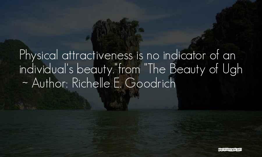 Richelle E. Goodrich Quotes: Physical Attractiveness Is No Indicator Of An Individual's Beauty.from The Beauty Of Ugh