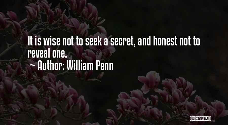 William Penn Quotes: It Is Wise Not To Seek A Secret, And Honest Not To Reveal One.