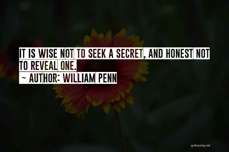 William Penn Quotes: It Is Wise Not To Seek A Secret, And Honest Not To Reveal One.