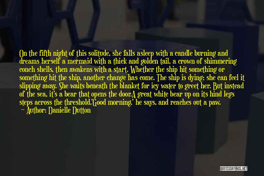 Danielle Dutton Quotes: On The Fifth Night Of This Solitude, She Falls Asleep With A Candle Burning And Dreams Herself A Mermaid With