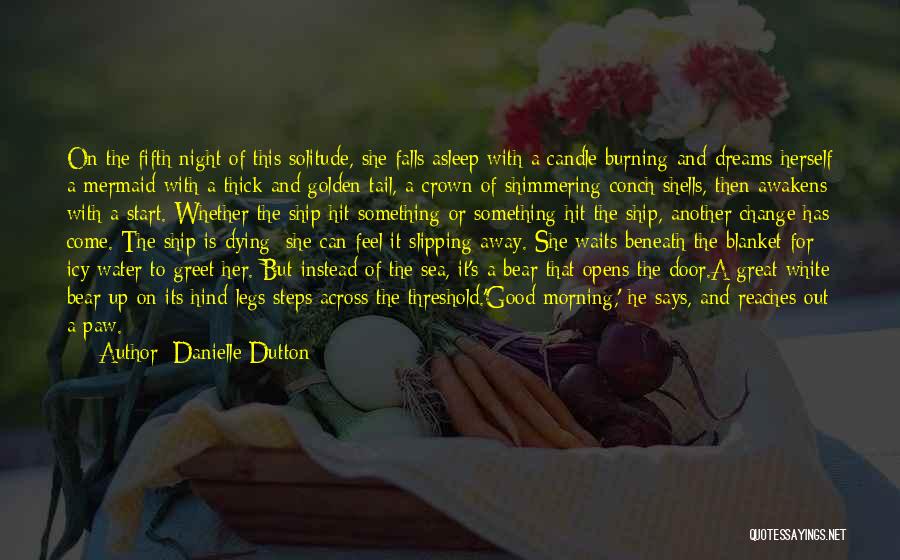 Danielle Dutton Quotes: On The Fifth Night Of This Solitude, She Falls Asleep With A Candle Burning And Dreams Herself A Mermaid With