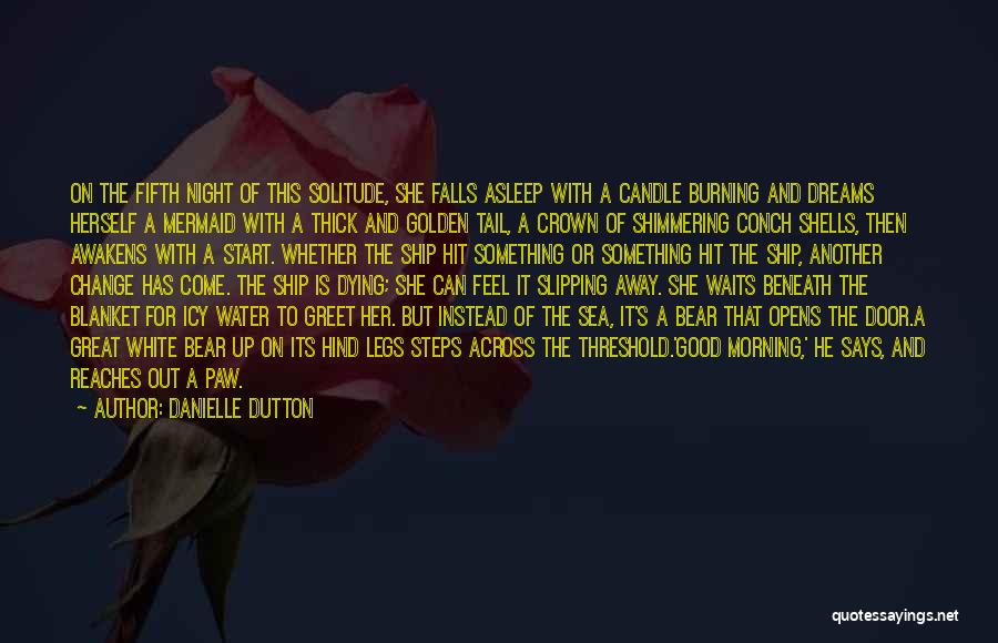 Danielle Dutton Quotes: On The Fifth Night Of This Solitude, She Falls Asleep With A Candle Burning And Dreams Herself A Mermaid With