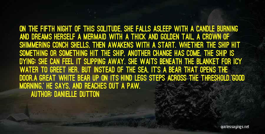 Danielle Dutton Quotes: On The Fifth Night Of This Solitude, She Falls Asleep With A Candle Burning And Dreams Herself A Mermaid With