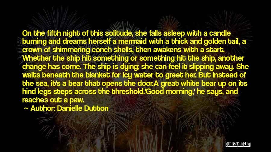 Danielle Dutton Quotes: On The Fifth Night Of This Solitude, She Falls Asleep With A Candle Burning And Dreams Herself A Mermaid With