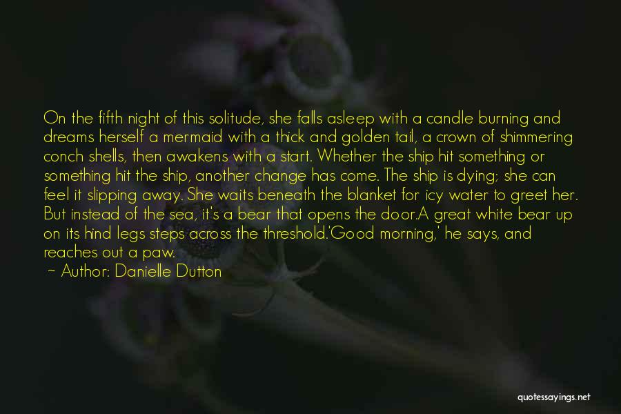 Danielle Dutton Quotes: On The Fifth Night Of This Solitude, She Falls Asleep With A Candle Burning And Dreams Herself A Mermaid With